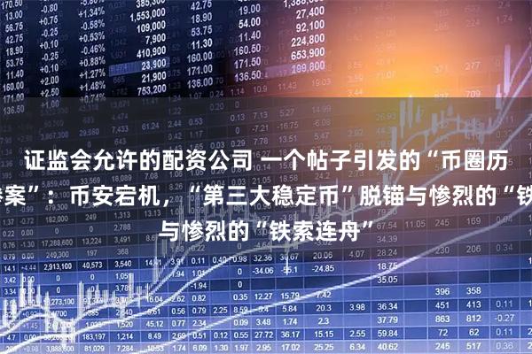 证监会允许的配资公司 一个帖子引发的“币圈历史最大惨案”:币安宕机,“第三大稳定币”脱锚与惨烈的“铁索连舟”